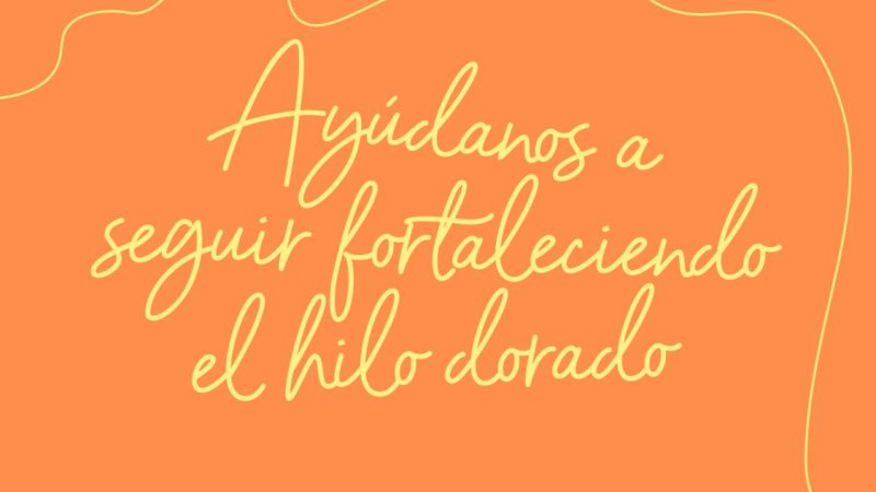 CAMPAÑA «AYUDANOS A SEGUIR FORTALECIENDO EL HILO DORADO»